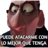 PUEDE ATACARME CON
LO MEJOR QUE TENGA