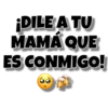 ¡DILE A TU
MAMÁ QUE
ES CONMIGO!