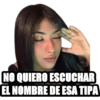 NO QUIERO ESCUCHAR
EL NOMBRE DE ESA TIPA