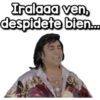 Iralaaa ven,
despidete bien.