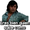 Eres bien quien
sabe como