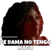 SOYCHOOQOMILQ
DE DAMA NO TENGO
NADA