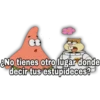 No tienes otro lugar donde
decir tus estupideces?