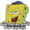 Qué harían sin ti
Bob Esponja