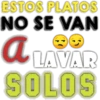 ESTOS PLATOS
NO SE VAN
a LAVAR
SOLOS