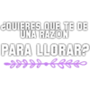 ¿QUIERES QUE TE DE
UNA RAZON
PARA LLORAR?