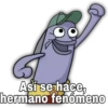 Asi se hace,
hermano fenómeno