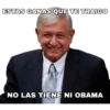 ESTAS GANAS QUE TE TRAIGO
NO LAS TIENE NI OBAMA