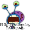 El tiempo se acaba,
Bob Esponja
