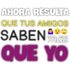 AHORA RESULTA
QUE TUS AMIGOS
SABEN mas
QUE YO