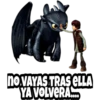 no VAYAS TRAS ELLA YA VOLVERA....