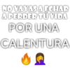 NO VAYASA ECHAR
APERDER TU VIDA
POR UNA
CALENTURA