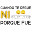 CUANDO TE PEGUE
NI PREGUNTES
PORQUE FUE