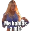 PrOsilas
Me hablas
a mi?