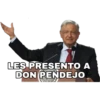 LES PRESENTO A
DON PENDEJO