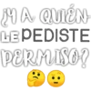 MA QUIÉN
LEPEDISTE
PERMISO?