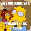 CIES QUE NADIE VA A PENSAR EN LOS NIÑOS!?