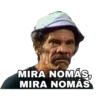 MIRA NOMÁS,
MIRA NOMÁS