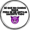 SE QUE NO SOMOS
NADA
PERO SE ME ANTOJA
HACERTE TODO