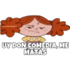 SOYCHOOGOMILO
UY DON COMEDIA, ME
MATAS