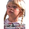 PERO MI MAMI DICE
QUE SON LINDAS