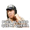 PUÉS AL CABO
QUE NI QUERÍA