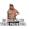ES QUE NO ME
TIENE PACIENCIA