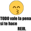 TODO vale la pena
si te hace
REIR.