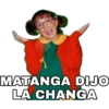 MATANGA DIJO
LA CHANGA