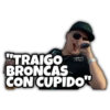 "TRAIGO
BRONCAS
CON CUPIDOW
TOD