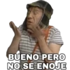 BUENO PERO
NO SE ENOJE