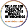 DEJA DE SER
RACISTA Y
ACEPTA MIS
neGRAS
inTenciones