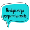 No digas verga porque te la enseño