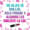 O
19
PWR
PWR
NO DEJES DE
BRILLAR,
SOLO PORQUE
ALGUNOS LES
MOLESTE LA LUZ.
O da
3
←