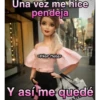 Una vez me hice
pendêja
Pilar Mata
Y así me quedé