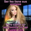 Ser fea tiene sus
ventajas
Pilar Mata
Pero como yo
soy bonita, no se
cuales son