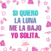 19
O
PWR
PWR
SI QUIERO
LA LUNA
> ME LA BAJO
YO SOLITA.
GIRL
POWER
3