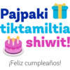 Pajpaki
tiktamiltia
Tshiwit!
¡Feliz cumpleaños!