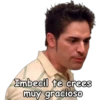 Imbecil te crees
muy gracioso