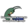 Estoy empezando a creer que es una perdida de tiempo