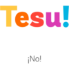 Tesu!
¡No!