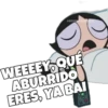 esOYCOogorLO
WEEEEY QUE
ABURRIDO
ERES, YA BAI