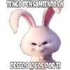 TENGO PENSAMIENTOSY
DESEOS LOCOS POR TI