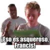 ¡Eso es asqueroso,
Francis!