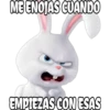 ME ENOJAS CUANDO
EMPIEZAS CON ESAS