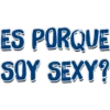 ES PORQUE
SOY SEXY?