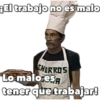 GEl trabajo no esmalo
CHIRROS
Lo maloresA
tener que trabajar!