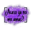 Acaso ya no me amas?