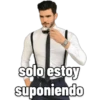 solo estoy
suponiendo