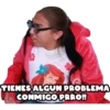 TIENES ALGUN PROBLEMA
CONMIGO PRRO!